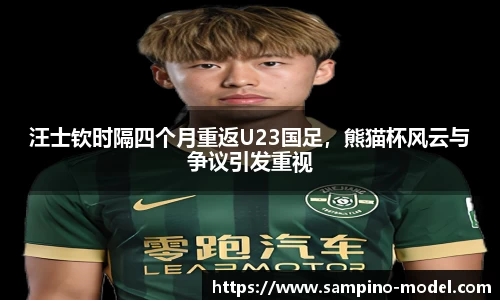 汪士钦时隔四个月重返U23国足，熊猫杯风云与争议引发重视
